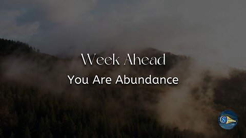 Week Ahead - "You Are Abundance"