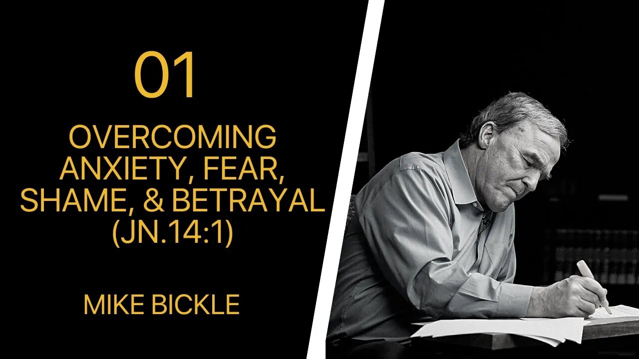 Mike Bickle — 01 Overcoming Anxiety, Fear, Shame, and Betrayal (Jn.14:1)