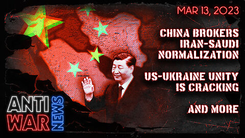 China Brokers Iran-Saudi Normalization, US-Ukraine Unity Is Cracking, and More