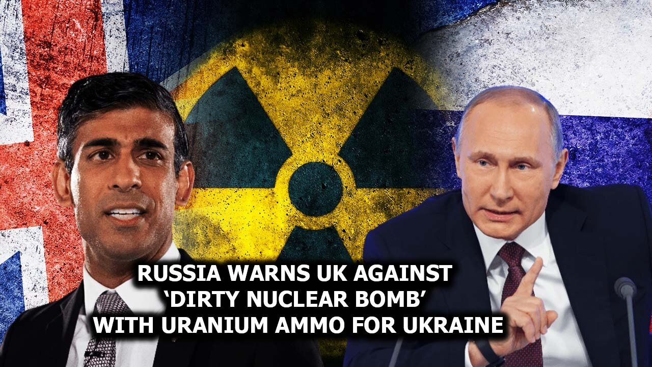 Russia Warns UK Against ‘Dirty Nuclear Bomb’ with Uranium Ammo For Ukraine