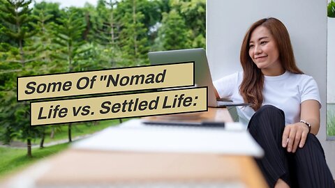 Some Of "Nomad Life vs. Settled Life: Which One is Right for You?"