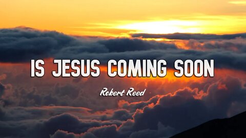 Robert Reed - Is Jesus Coming Soon