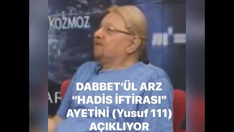 DABBETÜL ARZ “HADİS İFTİRASI” AYETİNİ (Yusuf 111) AÇIKLIYOR