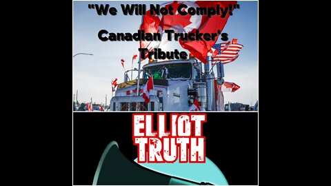 Canadian Trucker Tribute - by Elliot Truth - "We Will Not Comply!"