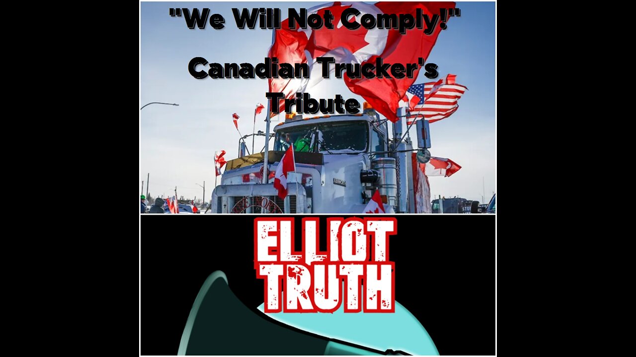 Canadian Trucker Tribute - by Elliot Truth - "We Will Not Comply!"