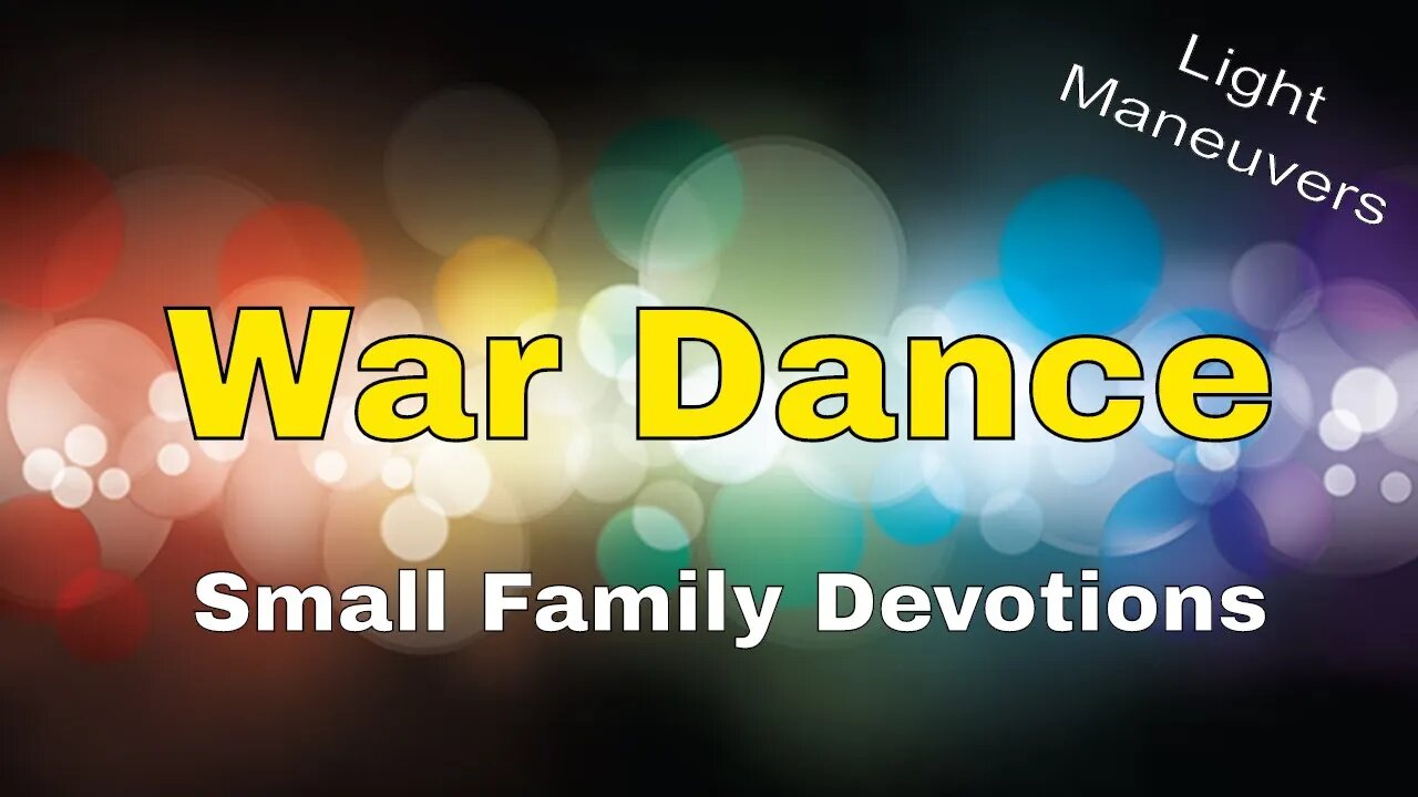 War Dance | Light Maneuvers | Small Family Adventures Devotions