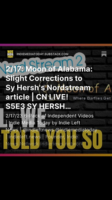 2/17: Moon of Alabama: Slight Corrections to Sy Hersh's Nordstream article | CN LIVE! SY HERSH