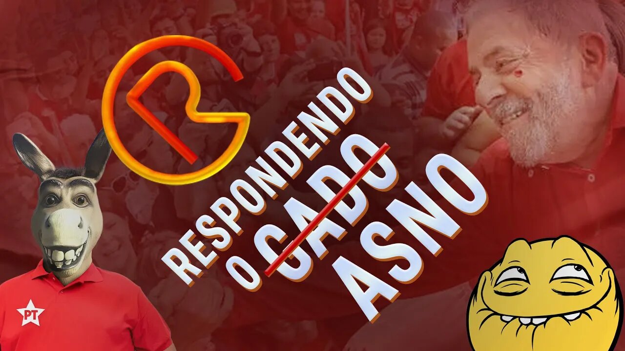 RESPONDENDO OS ASNOS, OPS, QUERO DIZER, OS PETISTAS