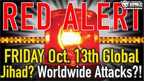 RED ALERT FOR THIS FRIDAY OCT. 13TH! GLOBAL JIHAD? WORLDWIDE ATTACKS…PREPARE NOW?!