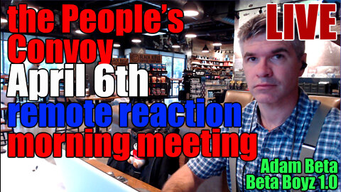 Lib2Liberty April 6th People's Convoy Remote Reaction MORNING MEETING