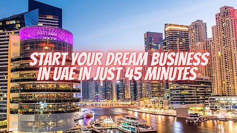 From Idea to Reality: Start Your Dream Business in UAE with Just 45 Minutes