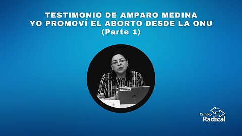 Testimonio de Amparo Medina: Promoví el aborto desde la ONU (Parte 1)