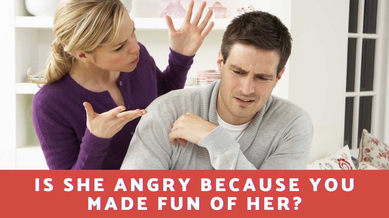 Is She Angry Because You Made Fun of Her?