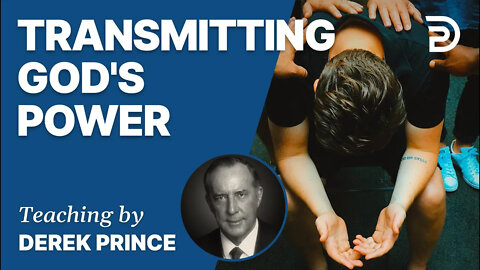 Laying the Foundation, Part 7, Transmitting God's Power - Derek Prince