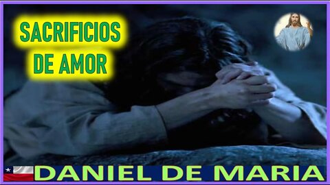 SACRIFICIOS DE AMOR - MENSAJE DE JESUCRISTO REY A DANIEL DE MARIA 27JUL22