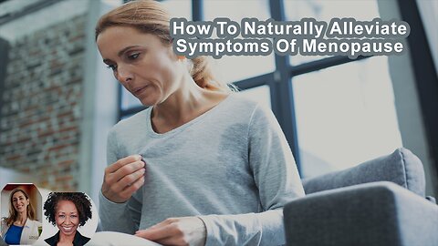 How To Naturally Alleviate Symptoms Of Menopause