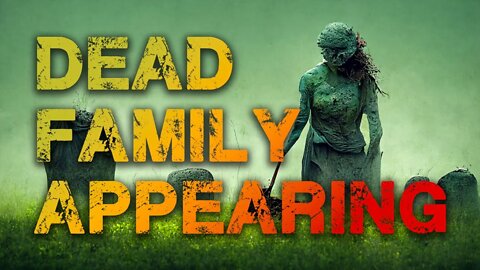 Dead Relatives Suddenly Appear Claiming New Truth