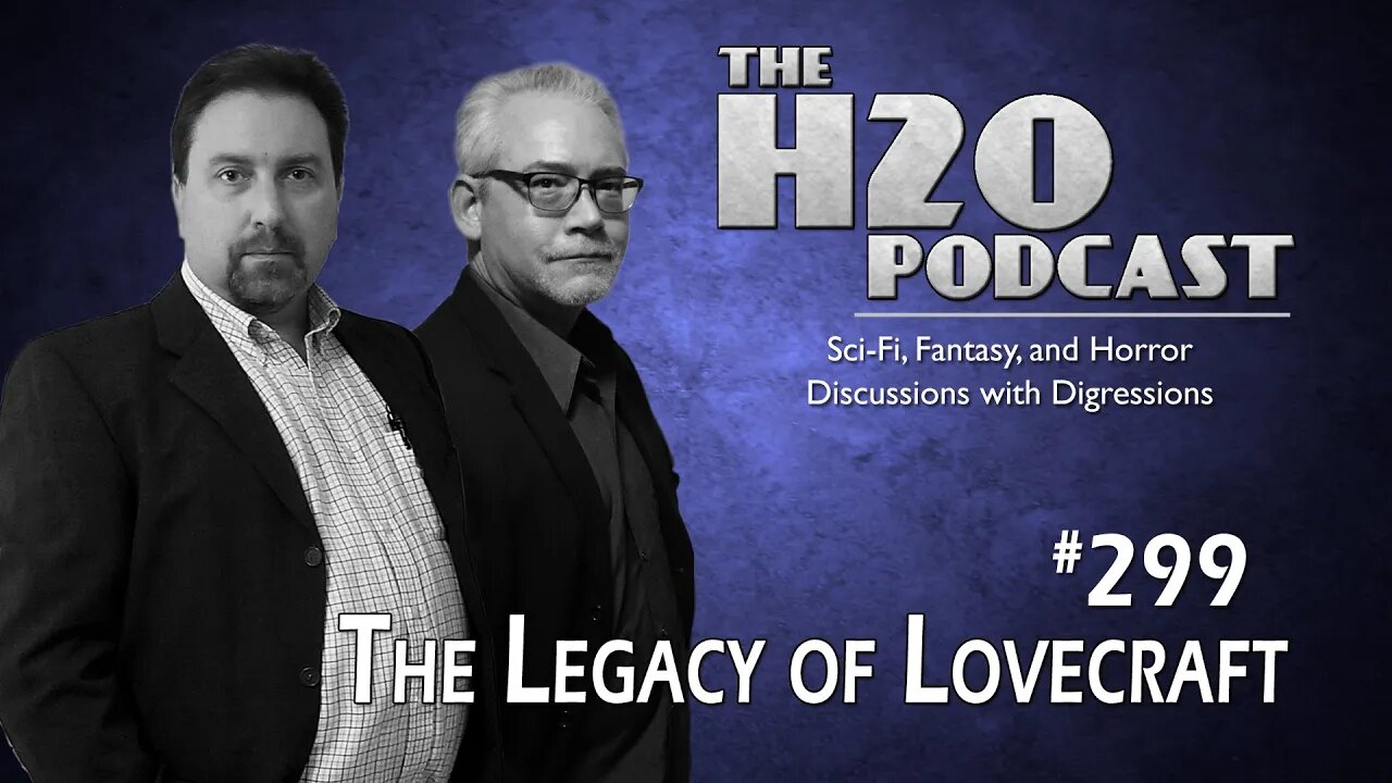 The H2O Podcast 299: The Legacy of Lovecraft