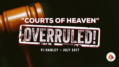 "Courts of Heaven" OVERRULED pt.1 - PJ Hanley - July 9, 2017