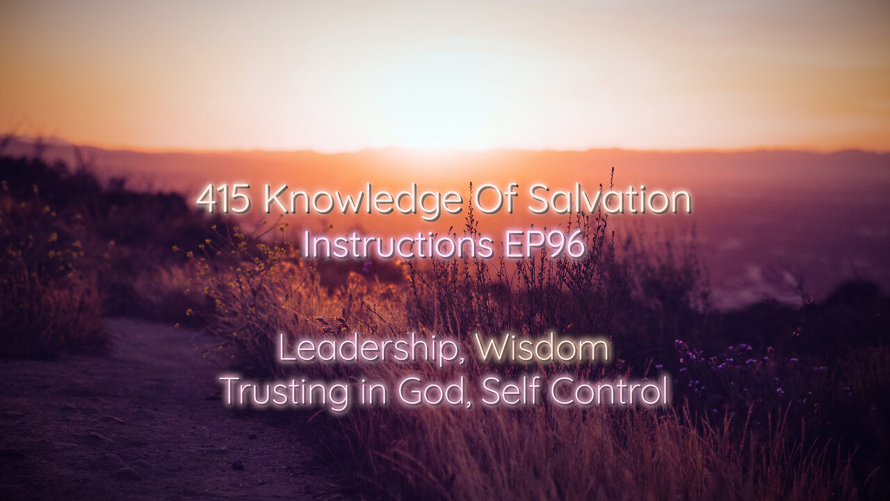 415 Knowledge Of Salvation - Instructions EP96 - Leadership, Wisdom, Trusting in God, Self Control