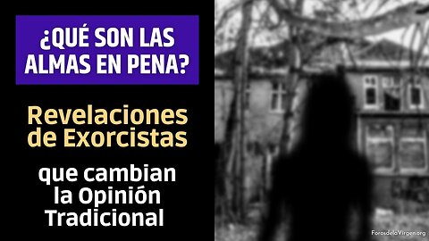 ¿Qué son las Almas en Pena? Revelaciones de Exorcistas que cambian la Opinión Tradicional