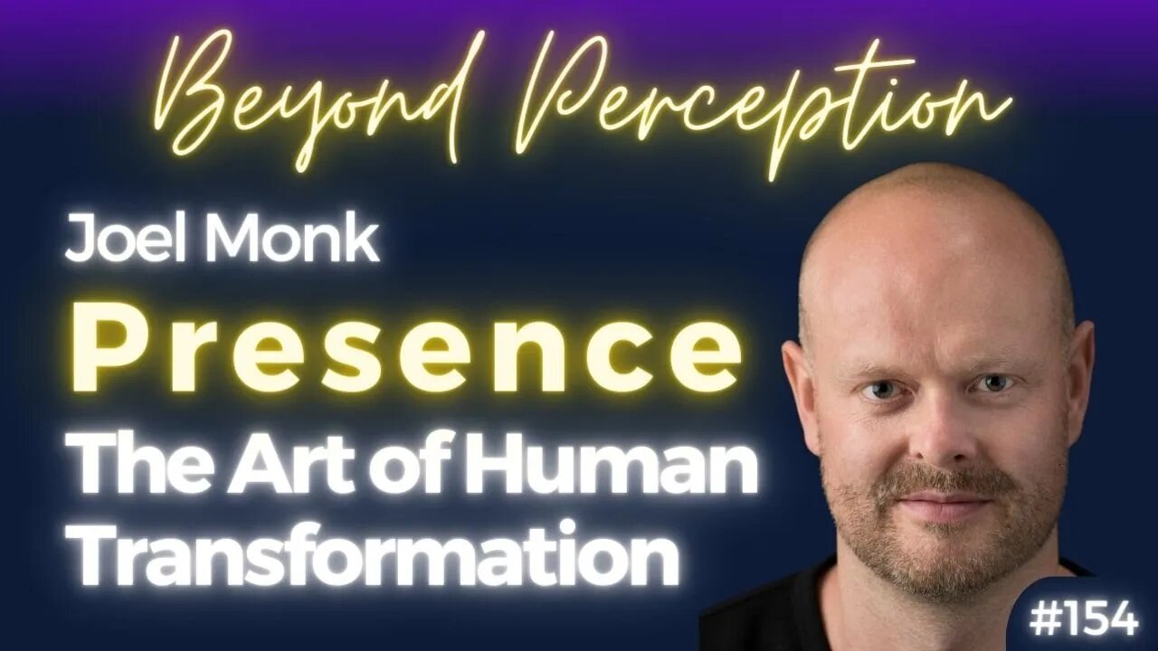 Presence - The Art of Human Transformation | Joel Monk (#154)