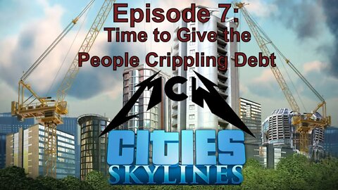 Cities Skylines Episode 7: Time to Give the People Crippling Debt