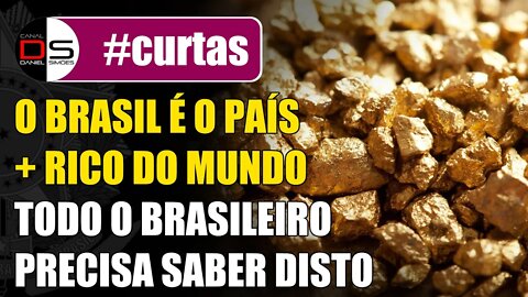 #CURTAS | O BRASIL É O PAÍS +RICO DO MUNDO | O povo brasileiro precisa saber disto