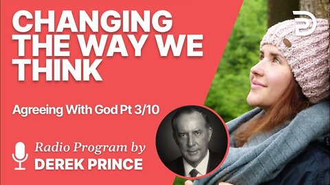 Agreeing With God Pt 03 of 10 - Changing the Way We Think - Derek Prince