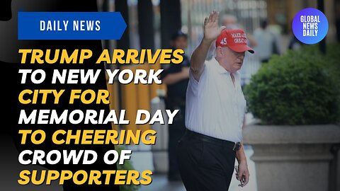 Trump Arrives to New York City for Memorial Day to Cheering Crowd of Supporters