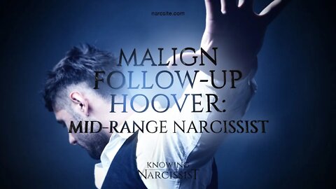 Malign Follow Up Hoovers : Mid Range Narcissist