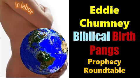 Biblical Birth Pangs Are Beginning? Eddie Chumney Contrasts Matt 24 w/ Rev 6
