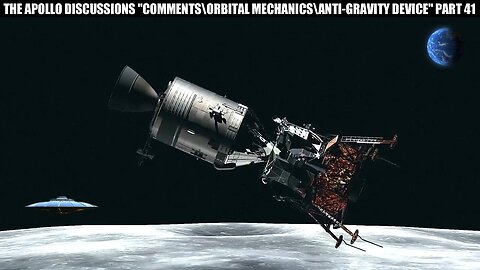 THE APOLLO DISCUSSIONS "COMMENTS\ ORBITAL MECHANICS\ ANTI GRAVITY DEVICE" PART 41