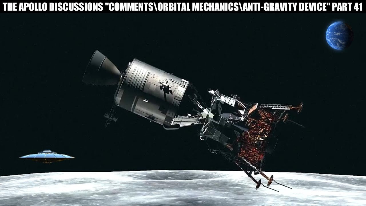 THE APOLLO DISCUSSIONS "COMMENTS\ ORBITAL MECHANICS\ ANTI GRAVITY DEVICE" PART 41