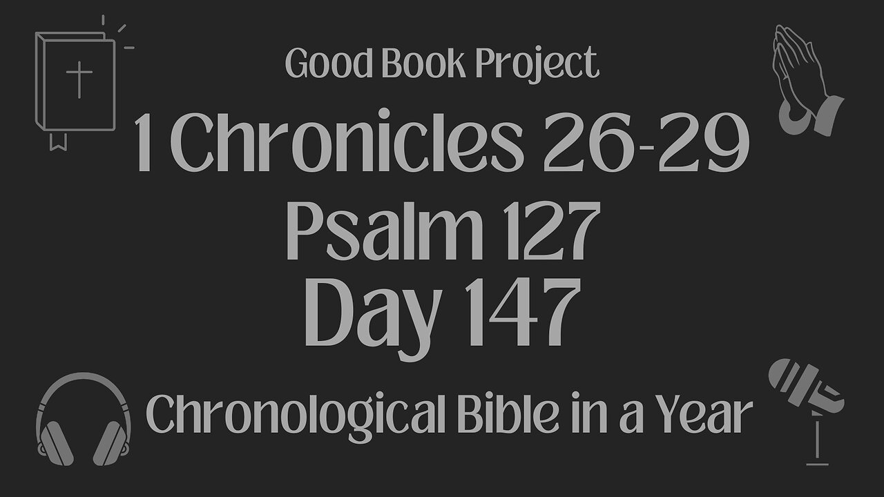 Chronological Bible in a Year 2023 - May 27, Day 147 - 1 Chronicles 26-29, Psalm 127