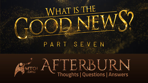 Afterburn | What Is the Good News? | Part 7