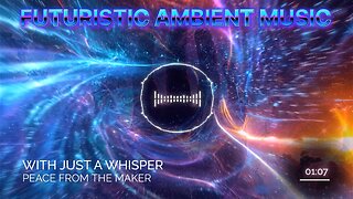 Futuristic Ambient Music - With Just a Whisper - Peace from the Maker