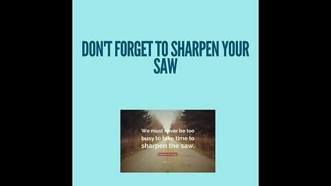 Don't forget to sharpen the saw
