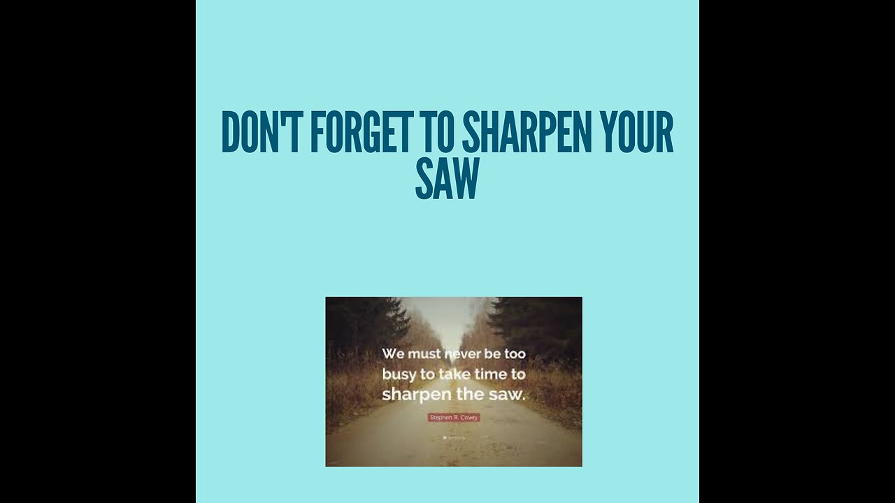 Don't forget to sharpen the saw