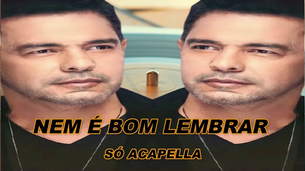Nem é Bom Lembrar - Zezé Di Camargo & Luciano ACapella