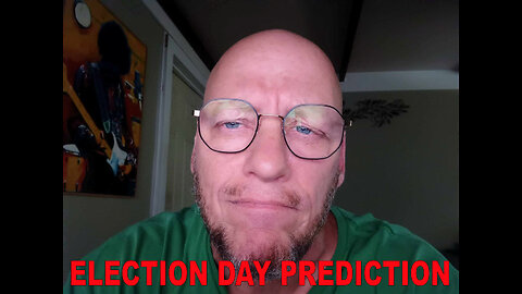 MY ELECTION DAY PREDICTION...