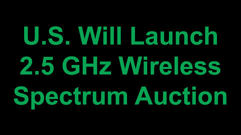 U.S. Will Launch 2.5 GHz Wireless Spectrum Auction