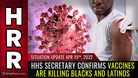 Situation Update, April 19, 2022 - HHS Secretary confirms vaccines are KILLING BLACKS and LATINOS