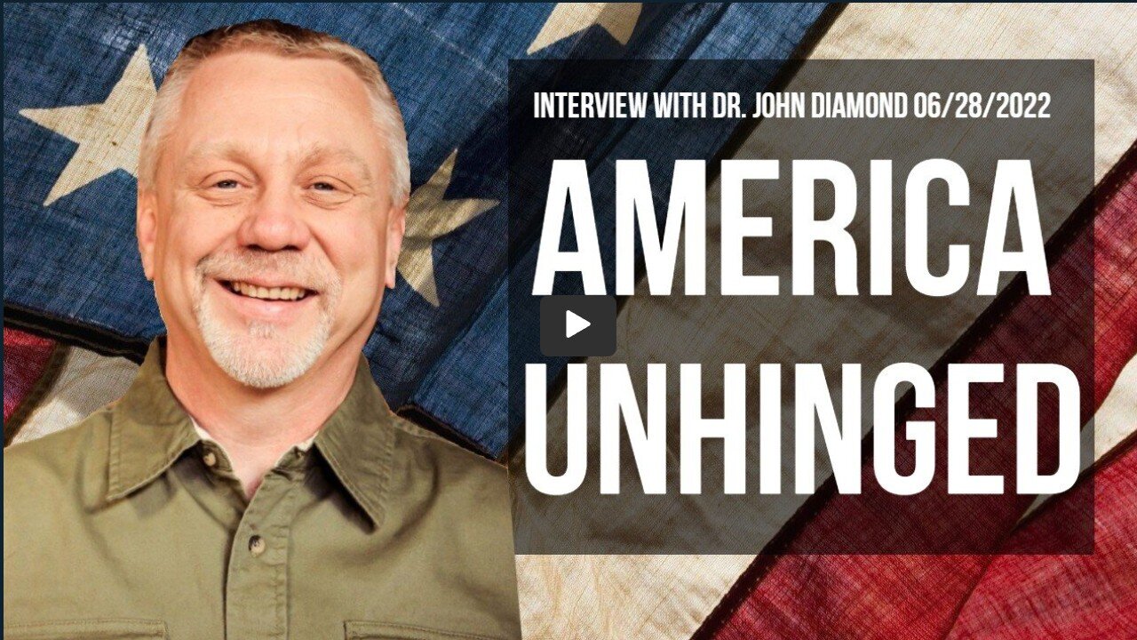 AMERICA UNHINGED (Interview with Dr. John Diamond 06/28/2022)