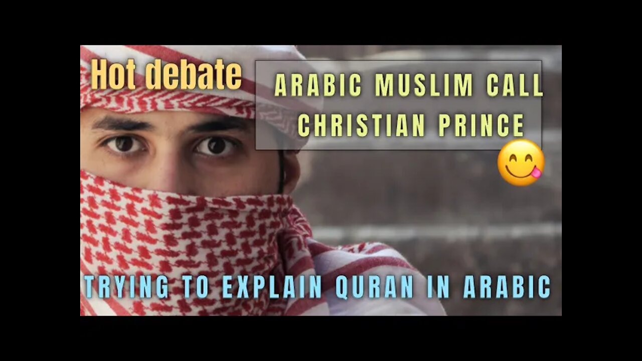 Arabic Muslim call Christian prince and was trying to explain Quran in Arabic