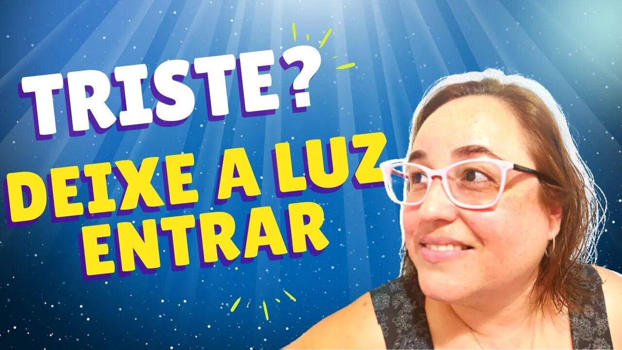 Angústia? Crise de Ansiedade? Queda de Depressão? Todos Passamos por Isso! Deixe a LUZ ENTRAR