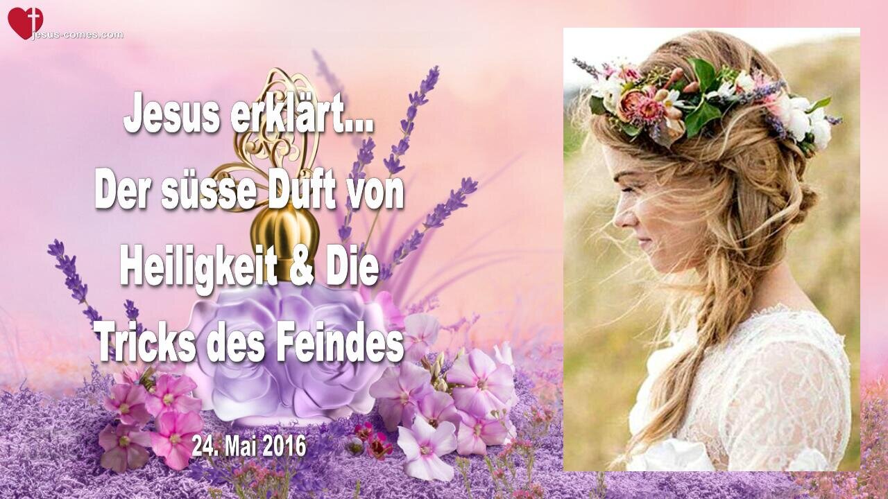 24.05.2016 ❤️ Jesus erklärt... Der süsse Duft von Heiligkeit und die Tricks des Feindes