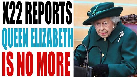 X22 REPORTS QUEEN ELIZABETH IS NO MORE