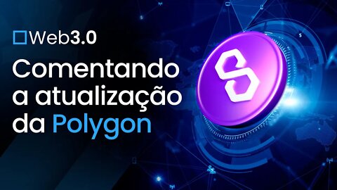 [ Web 3.0 ] Comentando a atualização da Polygon