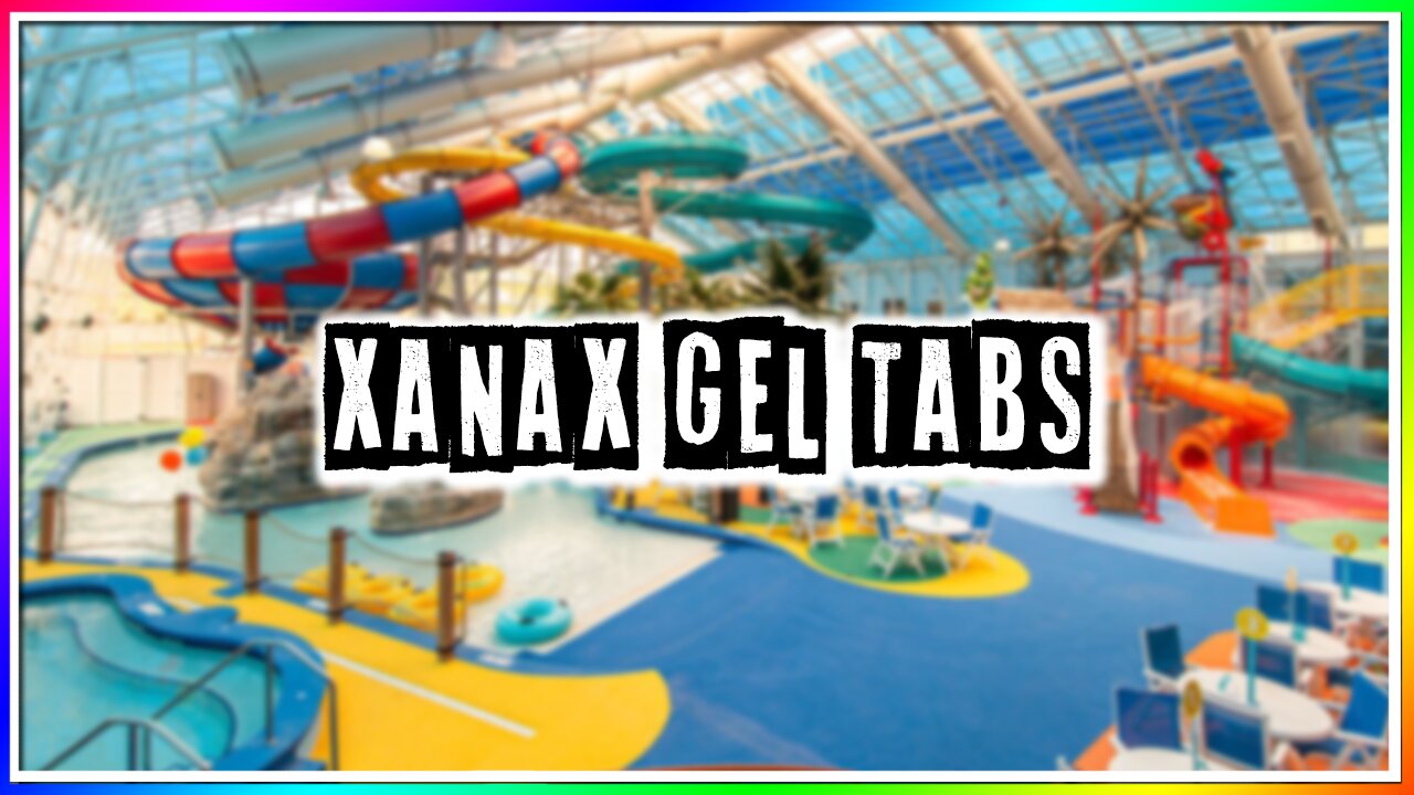 XANAX GEL TABS AT WATERPARK! (story)